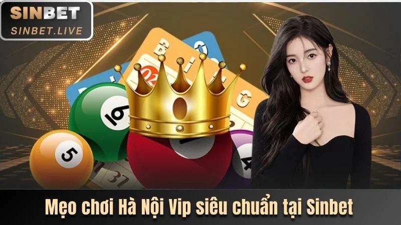 HÀ NỘI VIP - CƯỢC TO, THƯỞNG LỚN MỖI NGÀY TẠI SINBET 4 THAM KHAO MEO DE CHOI HA NOI VIP NHANH THANG