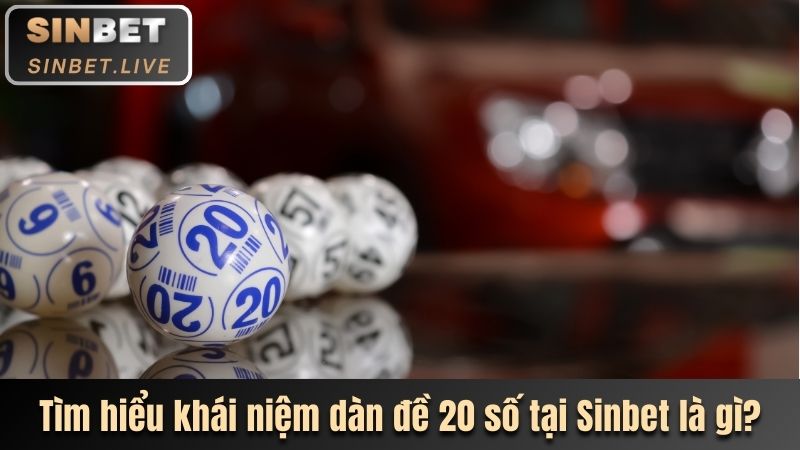 DÀN ĐỀ 20 SỐ LÀ GÌ? BẬT MÍ CÁCH CHƠI DỄ TRÚNG THƯỞNG NHẤT 2 TIM HIEU KHAI NIEM DAN DE 20 SO TAI SINBET LA GI